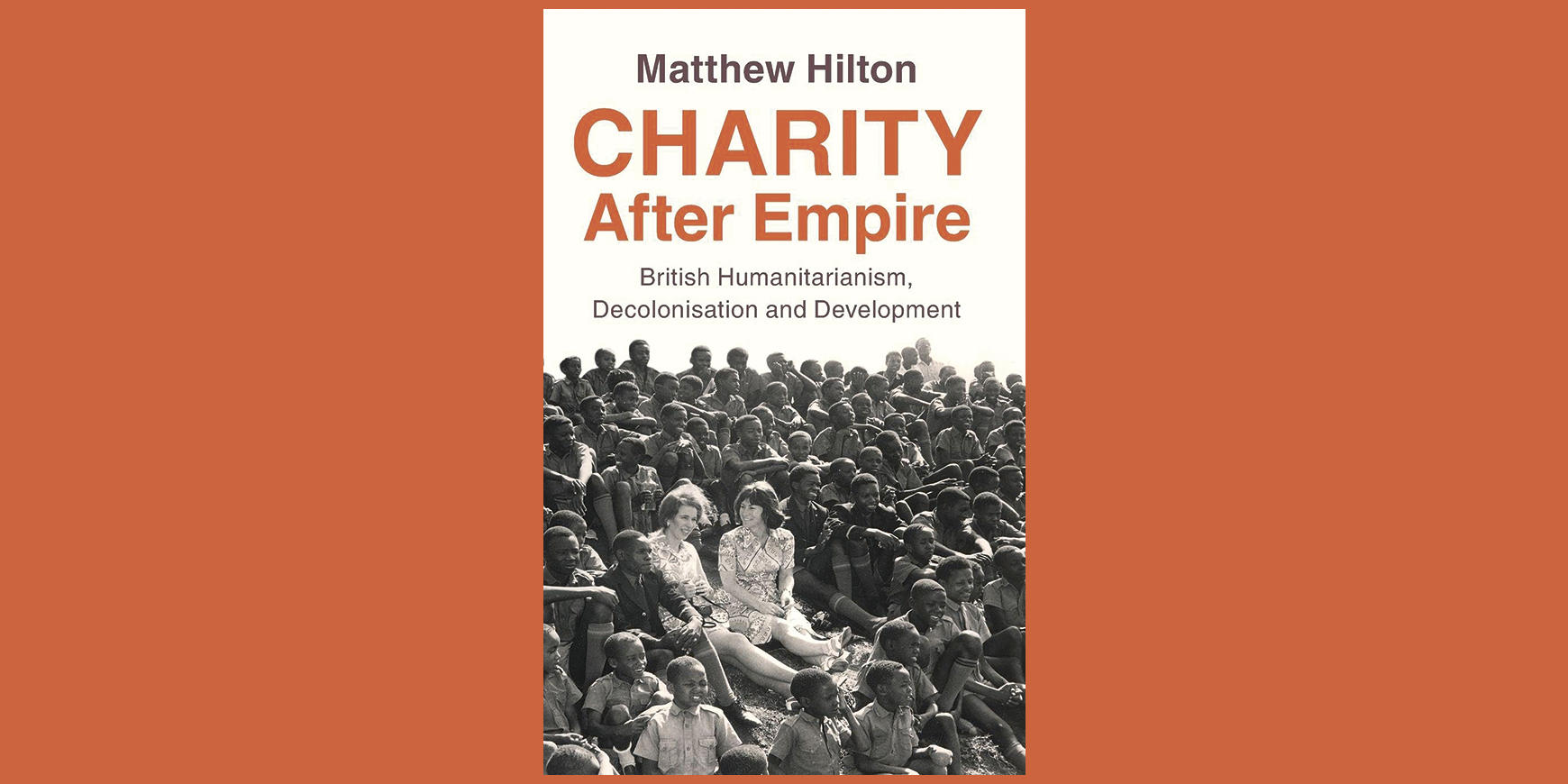 Charity After Empire: British humanitarianism, decolonisation and development