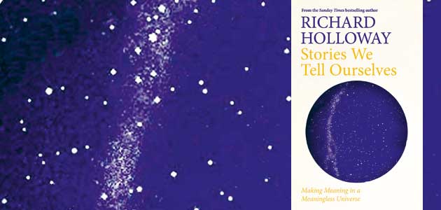 Stories We Tell Ourselves: Making meaning in a meaningless universe, by Richard Holloway