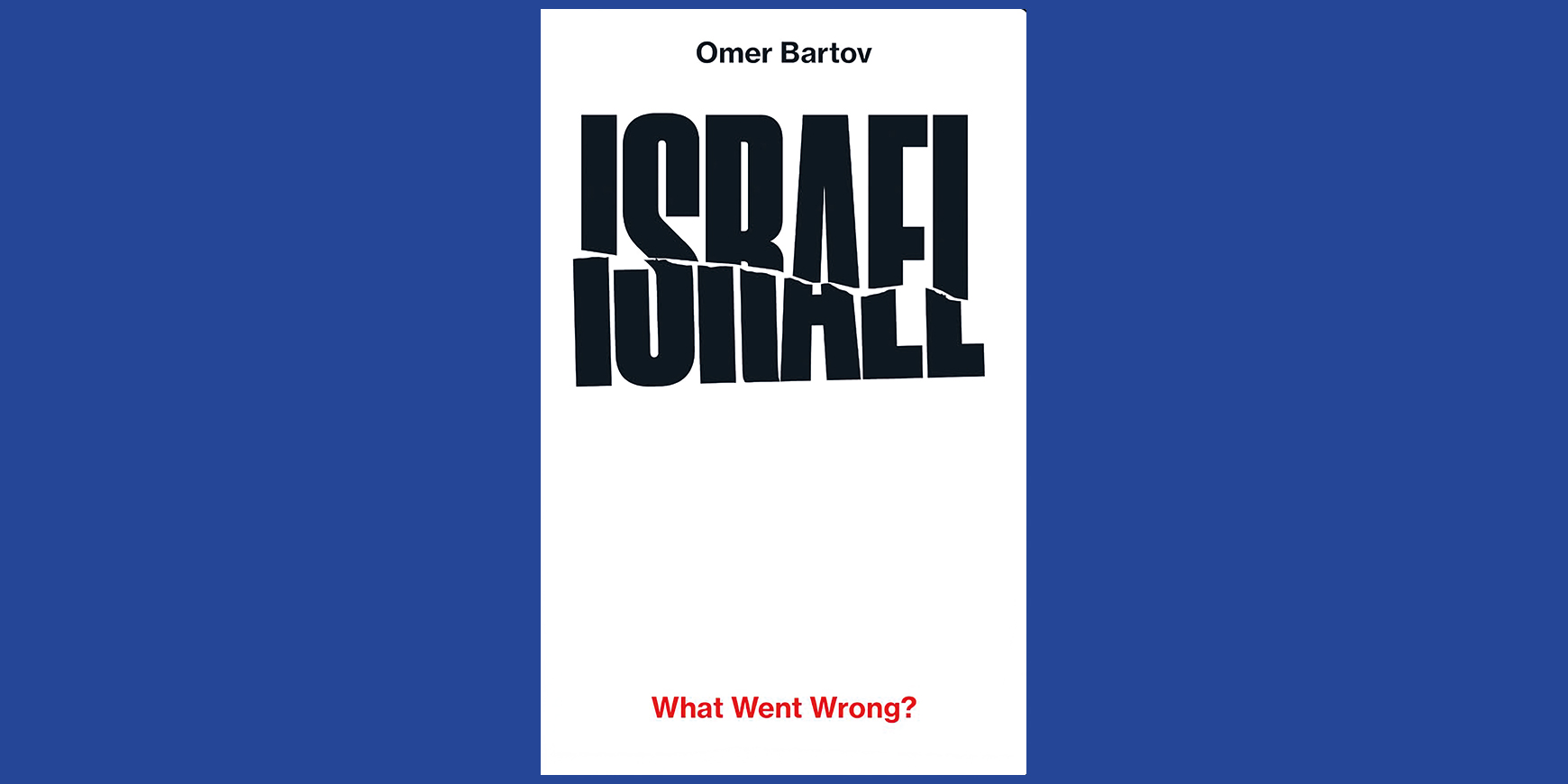 Israel: What went wrong?, by Omer Bartov