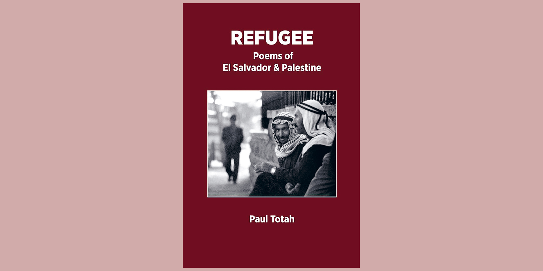 Refugee: Poems of El Salvador and Palestine, by Paul Totah