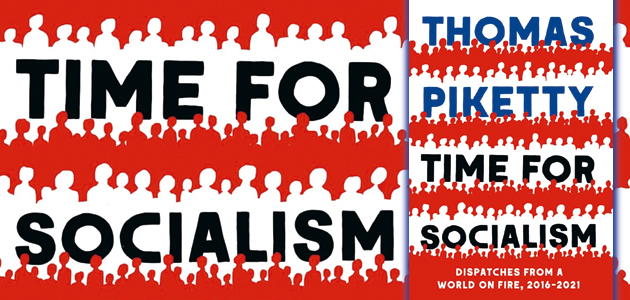 Time For Socialism: Dispatches from a world on Fire, 2016-2021, by Thomas Piketty